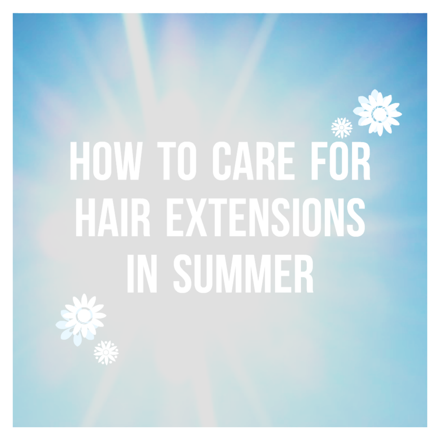how to care for hair extensions in summer
