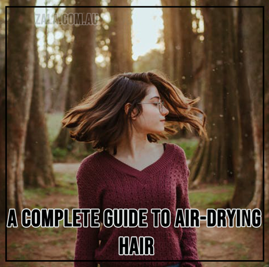 ZALA A Complete Guide To Air-Drying Hair